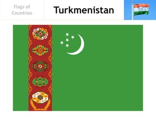 Turkmenistan
Flags of
Countries
 