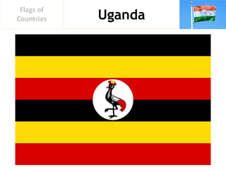 Uganda
Flags of
Countries
 