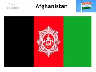 Afghanistan
Flags of
Countries
 