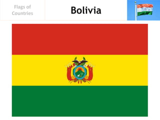Bolivia
Flags of
Countries
 