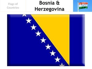 Bosnia &
Herzegovina
Flags of
Countries
 