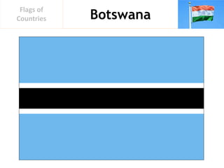 Botswana
Flags of
Countries
 