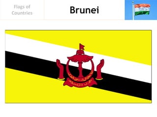Brunei
Flags of
Countries
 