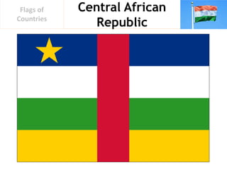 Central African
Republic
Flags of
Countries
 