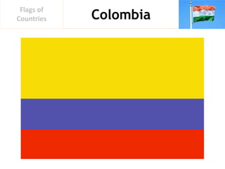Colombia
Flags of
Countries
 