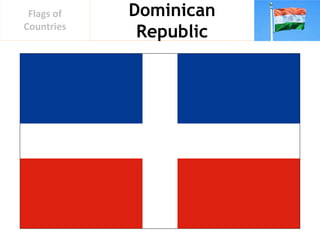 Dominican
Republic
Flags of
Countries
 