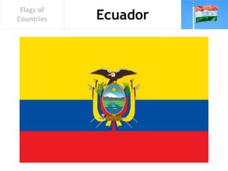 Ecuador
Flags of
Countries
 