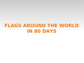 FLAGS AROUND THE WORLD
IN 80 DAYS
 