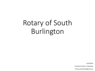Rotary of South
Burlington
12/20/2014
Created by Thomas I. Chittenden
Thomas.Chittenden@gmail.com
 