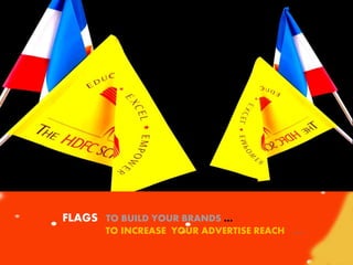 FABLITS FOR LUXURIOUS LOOK ...
FLAGS TO BUILD YOUR BRANDS …
TO INCREASE YOUR ADVERTISE REACH ….
 