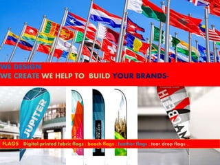 WE DESIGN
WE CREATE WE HELP TO BUILD YOUR BRANDS- WITH FAB FLAGS
FLAGS Digital-printed fabric flags : beach flags , feather flags , tear drop flags ..
 