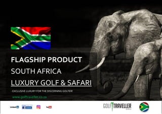 FLAGSHIP PRODUCT
SOUTH AFRICA
LUXURY GOLF & SAFARI
- EXCLUSIVE LUXURY FOR THE DISCERNING GOLFER!
www.golftraveller.co.za
 