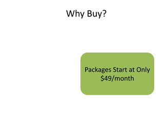 Why Buy? 
Packages Start at Only 
$49/month 
 