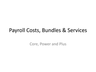 Payroll Costs, Bundles & Services 
Core, Power and Plus 
 