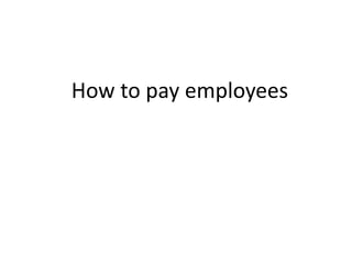 How to pay employees 
 