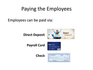 Paying the Employees 
Employees can be paid via: 
Direct Deposit 
Payroll Card 
Check 
