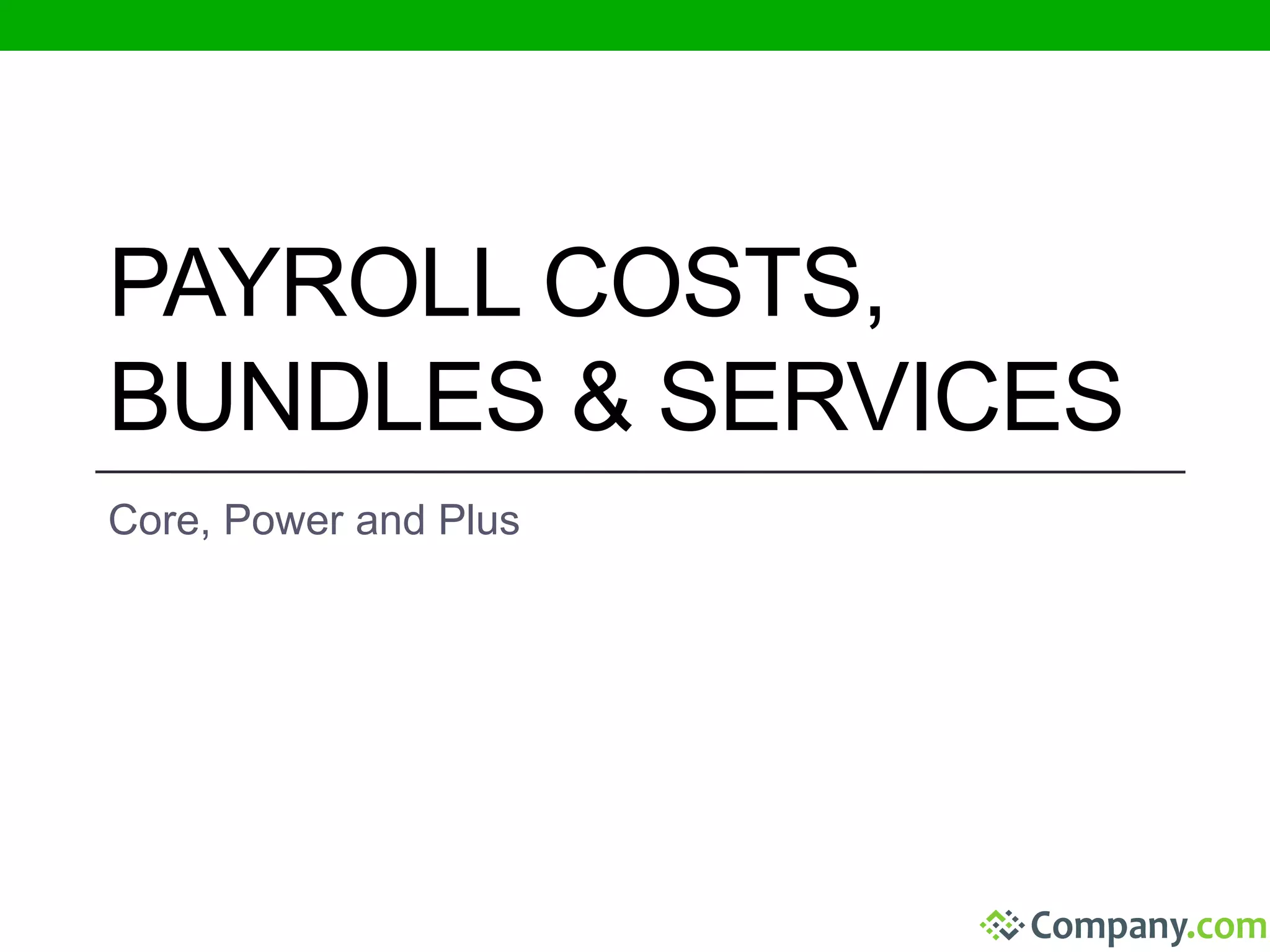 PAYROLL COSTS, 
BUNDLES & SERVICES 
Core, Power and Plus 
 