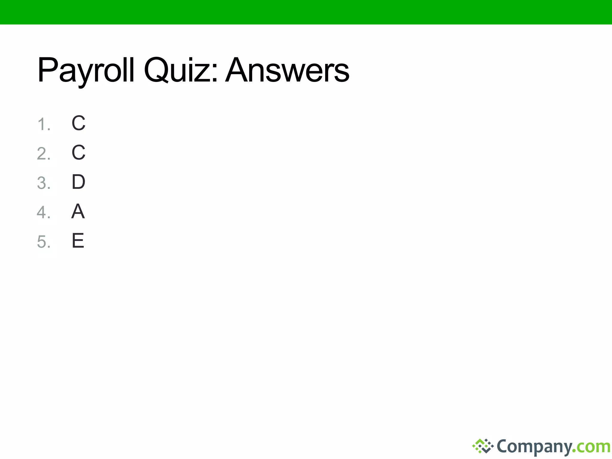 Payroll Quiz: Answers 
1. C 
2. C 
3. D 
4. A 
5. E 
