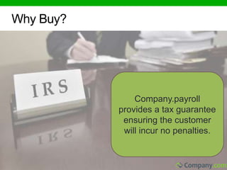 Company.payroll 
provides a tax guarantee 
ensuring the customer 
will incur no penalties. 
Why Buy? 
 