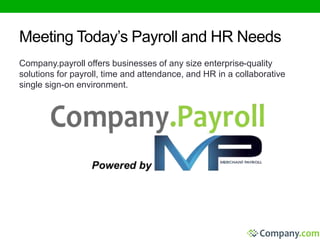 Meeting Today’s Payroll and HR Needs 
Company.payroll offers businesses of any size enterprise-quality 
solutions for payroll, time and attendance, and HR in a collaborative 
single sign-on environment. 
 