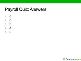 Payroll Quiz: Answers 
1. C 
2. C 
3. D 
4. A 
5. E 
