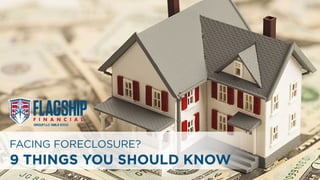 Facing Foreclosure?
9 Things You Should Know www.flagshipfinancialgroup.com
 
