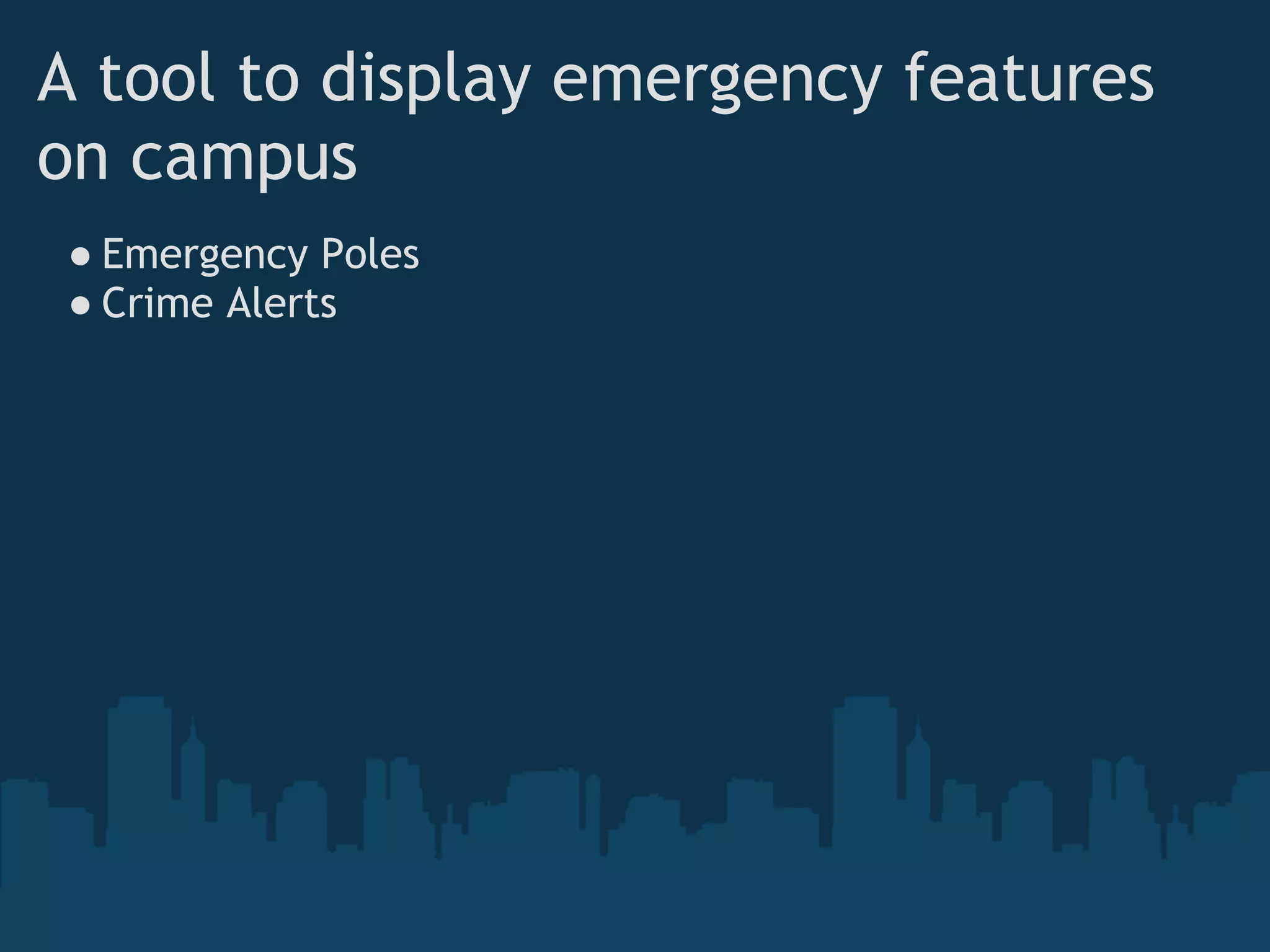 A tool to display emergency features
on campus
● Emergency Poles
● Crime Alerts
 