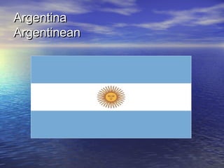 ArgentinaArgentina
ArgentineanArgentinean
 