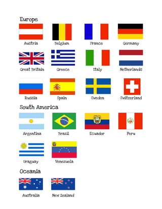 South America
Europe
Great Britain Greece
France
Belgium Germany
Spain Sweden
Russia
Italy Netherlands
Switzerland
Argentina Brazil Peru
Ecuador
Uraguay
Oceania
New Zealand
Australia
Austria
Venezuela
 