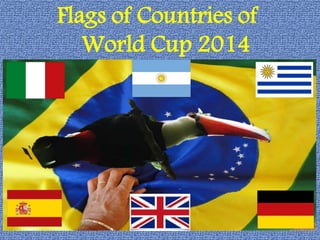 Flags of Countries of
World Cup 2014
 