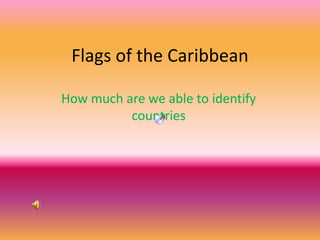 Flags of the Caribbean How much are we able to identify countries 