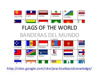 FLAGS OF THE WORLD
BANDERAS DEL MUNDO

http://sites.google.com/site/practicalbasicknowledge/

 