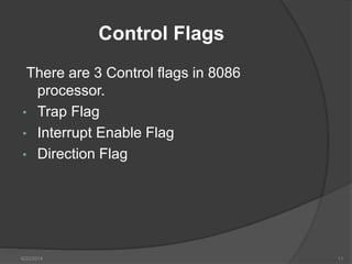 Control Flags
There are 3 Control flags in 8086
processor.
• Trap Flag
• Interrupt Enable Flag
• Direction Flag
6/22/2014 11
 