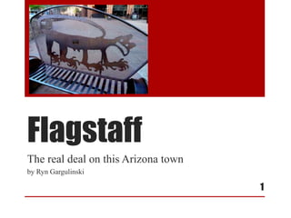 Flagstaff
The real deal on this Arizona town
by Ryn Gargulinski
1
 