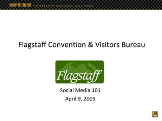Flagstaff Convention & Visitors Bureau Social Media 101 April 9, 2009 