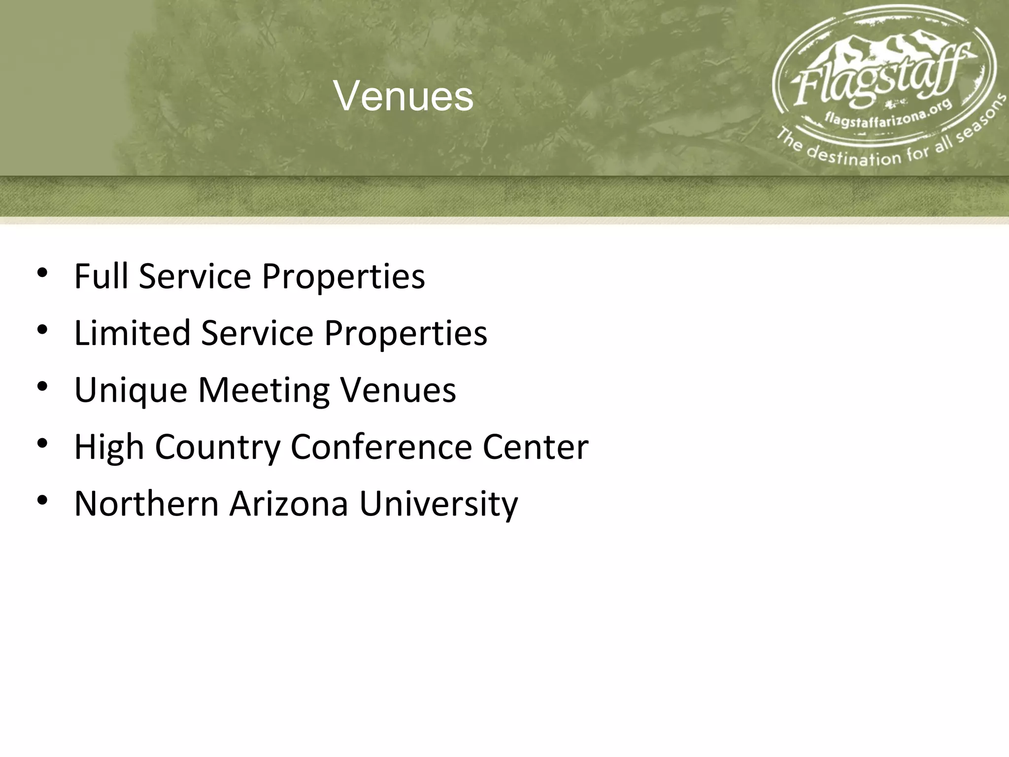 Venues
• Full Service Properties
• Limited Service Properties
• Unique Meeting Venues
• High Country Conference Center
• Northern Arizona University
 
