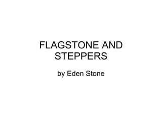FLAGSTONE AND STEPPERS by Eden Stone 