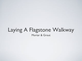 Laying A Flagstone Walkway
Mortar & Grout
 