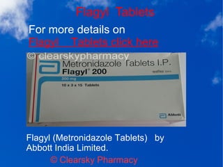 Flagyl Tablets
For more details on
Flagyl Tablets click here
© Clearsky Pharmacy
Flagyl (Metronidazole Tablets) by
Abbott India Limited.
 