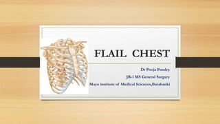 FLAIL CHEST
Dr Pooja Pandey
JR-1 MS General Surgery
Mayo institute of Medical Sciences,Barabanki
 