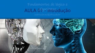 pedrina.brasil@ifrn.edu.br
AULA 01 - introdução
Fundamentos de lógica e
algoritmos
 