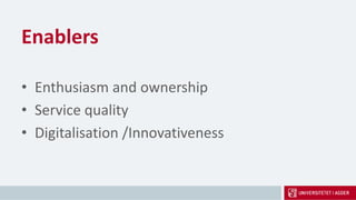Enablers
• Enthusiasm and ownership
• Service quality
• Digitalisation /Innovativeness
 