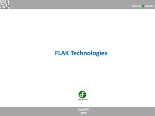 DigiFLAK
2013
FLAK Technologies
DIGIFLAK PROJECT
 