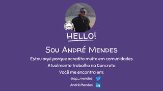 hello!
Sou André Mendes
Estou aqui porque acredito muito em comunidades
Atualmente trabalho na Concrete
Você me encontra em:
@ap_mendes
André Mendes
 