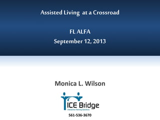Assisted Living at a Crossroad
FL ALFA
September 12, 2013
Monica L. Wilson
561-536-3670
 