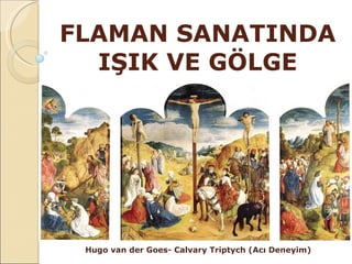 FLAMAN SANATINDA IŞIK VE GÖLGE Hugo van der Goes- Calvary Triptych (Acı Deneyim) 