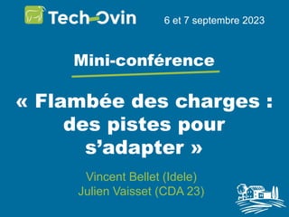 « Flambée des charges :
des pistes pour
s’adapter »
6 et 7 septembre 2023
Mini-conférence
Vincent Bellet (Idele)
Julien Vaisset (CDA 23)
 