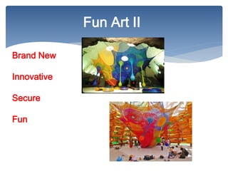 Fun Art II
Brand New
Innovative
Secure
Fun
 