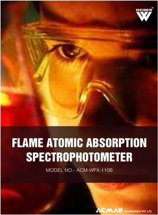 FLAME ATOMIC ABSORPTION
SPECTROPHOTOMETER
MODEL NO.- ACM-WFX-110B
R
 