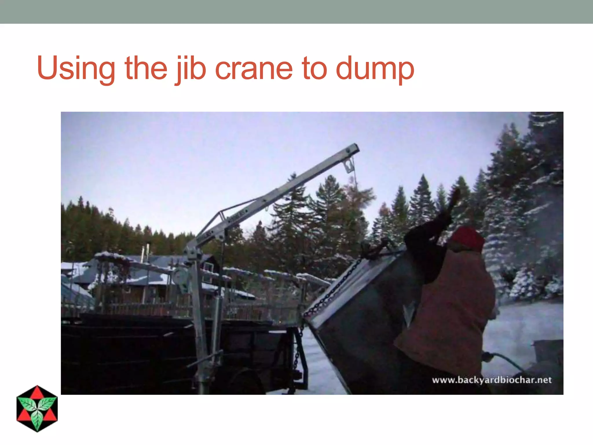 Using the jib crane to dump
 